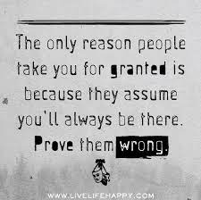 Quotes About Been Taken For Granted 52 Quotes