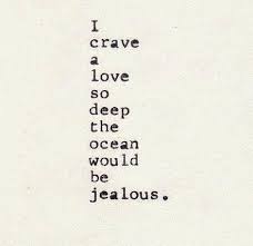 I Crave A Love So Deep The Ocean Would Be Jealous Romantic Quotes Love Hurt Quotes You may feel hurt due to some reasons: i crave a love so deep the ocean would