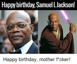 Maybe you would like to learn more about one of these? Samuel L Jackson Happy Birthday Memes