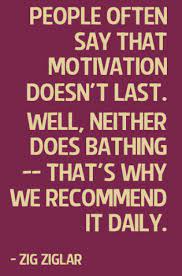 People Often Say That Motivation Doesn T Last Well Neither Does Bathing That S Why We Recommend It Fitness Motivation Quotes Motivation Motivational Quotes