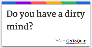 If you're dating for some time now or when you're close, only then. Do You Have A Dirty Mind