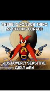 A way of describing cultural information being shared. There Isnosuch Thing As Strong Coffee Uust Overly Sensitive Fiftionefifty Girly Men There Probably Gay Too Coffee Meme On Me Me