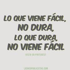 Lo Que Viene Facil No Dura Lo Que Dura No Viene Facil Quotes Spanish Quotes Phrase
