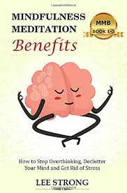 How long to meditate for benefits. Mindfulness Meditation Benefits How To Stop Overthinking Declutter Your Mind And Get Rid Of Stress Book 1 3 Strong Lee 9798644083534 Amazon Com Books