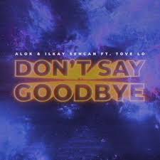 Yeni Sarki New Song Alok Ilkay Sencan Feat Tove Lo Don T Say Goodbye Dinlemek Icin To Listen Sayings Goodbye Saying Goodbye