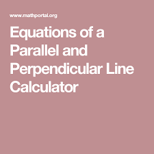 Equations Of A Parallel And Perpendicular Line Calculator Parallel And Perpendicular Lines Parallel Perpendicular