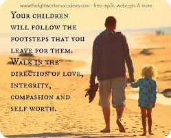 Your Children Will Follow The Footsteps That You Leave For Them Walk In The Direction Of Love Integrity Compas Love My Kids Inspirational Lyrics Yoga Quotes