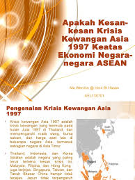 Krisis moneter itu berkembang menjadi krisis ekonomi dan krisis politik, yang diakhiri mundurnya presiden soeharto pada 21 mei 1998. Presentation Apakah Kesan Kesan Krisis Kewangan Asia 1997 Keatas Ekonomi Negara Negara Asean