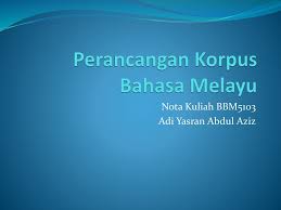 Presentasi powerpoint terdiri dari satu atau lebih slide dimana informasi yang akan dipresentasikan diletakkan dan disusun. Perancangan Korpus Bahasa Melayu Ppt Download