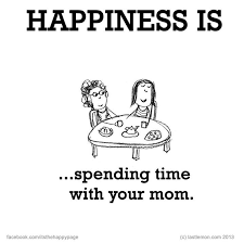Spending Time With Your Mom Happy Quotes Inspirational Quotes What Makes You Happy