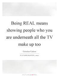 Being Real Means Showing People Who You Are Underneath All The Picture Quotes