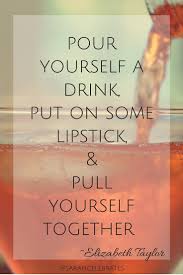 Pour yourself a drink elizabeth taylor quote art print. Pull Yourself Together Sarah Celebrates