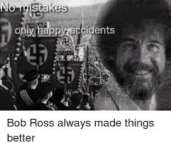 So if we receive a crate of thinking putties with a dent in the tins, a whole lot of giant hard candies with hairline cracks, or a. No Mistakes Only Happy Accidents Bob Ross Always Made Things Better Bob Ross Meme On Me Me