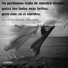 Jean Paul Sartre No Perdamos Nada De Nuestro Tiempo Quiza Los Hubo Mas Bellos Pero Este Es El Nuestro Photo Black And White Photographs Outdoor Decor