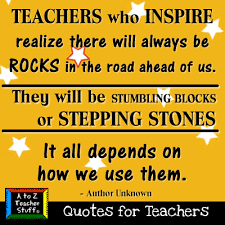 Teaching Quotes Quotes For Teachers Stepping Stones A To Z Teacher Stuff Ti Motivational Quotes For Teachers Teaching Quotes Inspirational Teaching Quotes