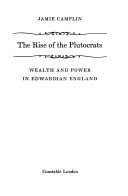 The Rise of the Plutocrats: Wealth and Power in Edwardian England - Jamie  Camplin - Google Books