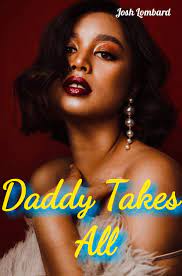 Daddy Takes All: A Step Brat Forbidden Taboo Keeping It In The Family Adult  Sex Story by Josh Lombard | Goodreads