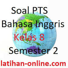 Adapun informasi yang akan saya sampaikan pada saat ini adalah soal latihan uts/pts kelas 2 semester. Latihan Soal Bahasa Inggris Kelas 8 Semester 2 Online
