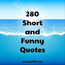 You hear them every day, in any situation, from all sorts of people. 280 Short Funny Quotes And Sayings