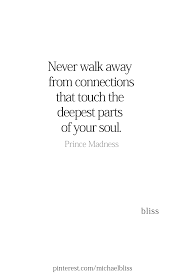 Never Walk Away From Connections That Touch The Deepest Parts Of Your Soul Soul Connection Quotes Love Children Quotes Quotes That Describe Me