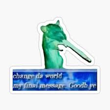 My final message refers to an image macro series featuring bizarre characters captioned with the. Change The World My Final Message Goodbye Original Video