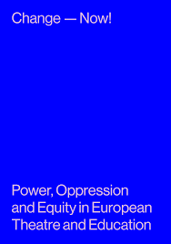 Change — Now! Power, Oppression and Equity in European Theatre and Education