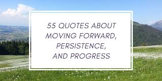 Keep pushing forward and prepare for that moment when someone tells you yes! 55 Inspiring Quotes On Moving Forward Persistence And Progress