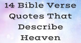 However, the bible tells us that even the demons (evil angels) know of god and believe in him, even trembling in fear of him (james 2:19). 14 Bible Verse Quotes That Describe Heaven Christianquotes Info