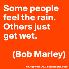 We did not find results for: Some People Feel The Rain Others Just Get Wet Bob Marley Post By Knightofsial On Boldomatic