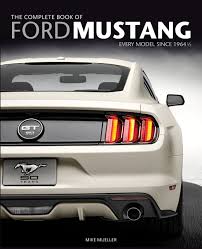 The chart below details how ford mustang insurance rates compare to other sports cars like the porsche 718 older ford mustang models generally cost less to insure. The Complete Book Of Ford Mustang Every Model Since 1964 1 2 Complete Book Series Mueller Mike 9780760346624 Amazon Com Books