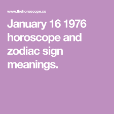 January 16 1976 Horoscope And Zodiac Sign Meanings Sign Meaning Meant To Be Zodiac Signs
