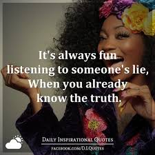 It S Always Fun Listening To Someone S Lie When You Already Know The Truth
