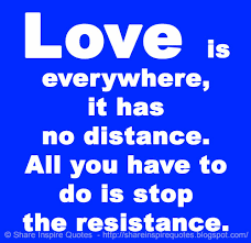 Love Is Everywhere It Has No Distance All You Have To Do Is Stop The Resistance Share Inspire Quotes