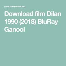 Download Film Dilan 1990 2018 Bluray Ganool Film Blu Ray Download