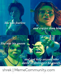 She was his queen and god help anyone who dared to disrespect his queen. She Was Fearless And Crazier Than Him She Was His Queen And God Help Anyone Who Dared To Disrespect Hisqueen Area Todisrespect LÇyueen Shrek Memecommunitycom God Meme On Me Me