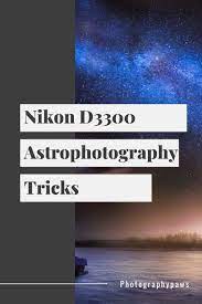 5 Nikon D3300 Astrophotography Tricks To Improve Image Quality Astrophotography Nikon D3300 Nikon