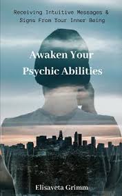 Use your heart's powerful electromagnetic field to increase your natural psychic abilities with this beautiful guided meditation. Awaken Your Psychic Abilities Receiving Intuitive Messages Signs From Your Inner Being A Book By Elisaveta Grimm