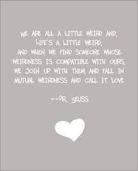 I dunno what category to put this under. Dr Seuss Weird Love Quote Crazy Love Quotes Love Quotes Inspirational Quotes