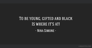 What kept me sane was knowing that things would change, and it was a question of keeping myself together until they did.. To Be Young Gifted And Black Is Where It S At