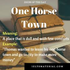 Talk is a synonym for talk of the town in unsubstantiated information topic. One Horse Town Idiom Of The Day For Ielts Idioms Idioms And Phrases Ielts