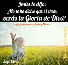 Jesus Le Dijo No Te He Dicho Que Si Crees Veras La Gloria De Dios Juan 11 40 Habran Muchas Situaciones Que Feliz Noche Frases Juan 11 40 Maravillas De Dios