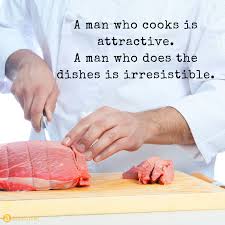 A Man Who Cooks Is Attractive A Man Who Does The Dishes Is Irresistible Meat Chef Cooking Man Cooking Quotes Cooking Meme Cooking Quotes