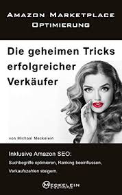 Amazon Marketplace Optimierung Die Geheimen Tricks Erfolgreicher Verkaufer Inklusive Amazon Seo Keywords Optimieren Ranking Beeinflussen Verkaufszahlen Steigern Ebook Meckelein Michael Amazon De Kindle Shop