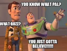 Your meme was successfully uploaded and it is now in moderation. Meme Creator Funny You Know What Pal What Buzz You Just Gotta Believe Meme Generator At Memecreator Org