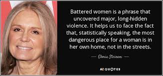 Gloria Steinem quote: Battered women is a phrase that uncovered major, long-hidden  violence...