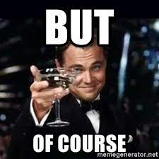 49 of course memes ranked in order of popularity and relevancy. But Of Course Gatsby Gatsby Meme Generator