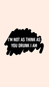 I Am Not As Think As You Drunk I Am Pin On Wallpapers