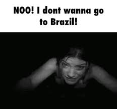 Noo I Dont Wanna Go To Brazil