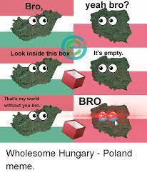 88 hilarious hungry memes of september 2019. Meme Memes And World Bro Veah Bro Look Inside This Box It S Empty That S My World Without You Bro Browholeso Polish Memes Historical Memes History Memes