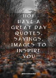 Have a good day my love! 37 Have A Great Day Quotes Ideas Great Day Quotes Good Morning Quotes Have A Great Day